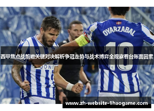 西甲焦点战前瞻关键对决解析争冠走势与战术博弈全观察看台账面因素