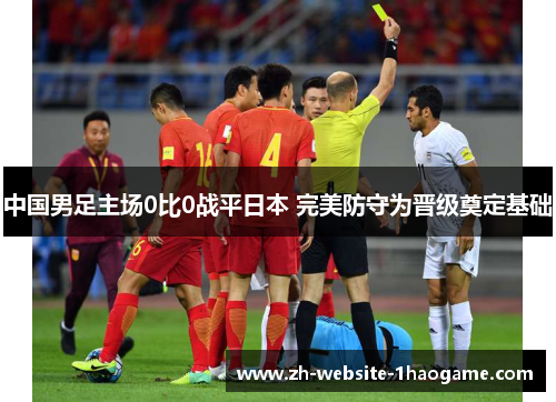 中国男足主场0比0战平日本 完美防守为晋级奠定基础 中国男足主场0比0战平日本 完美防守为晋级奠定基础