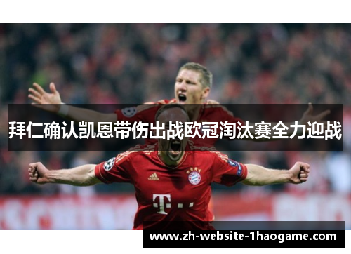 拜仁确认凯恩带伤出战欧冠淘汰赛全力迎战 拜仁确认凯恩带伤出战欧冠淘汰赛全力迎战