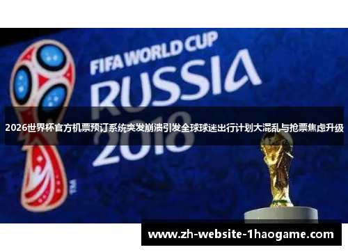 2026世界杯官方机票预订系统突发崩溃引发全球球迷出行计划大混乱与抢票焦虑升级 2026世界杯官方机票预订系统突发崩溃引发全球球迷出行计划大混乱与抢票焦虑升级